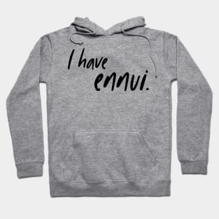 I have ennui. Hoodie